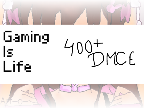 ◤400+ DMCE ◢ ↬ Gaming Is Life