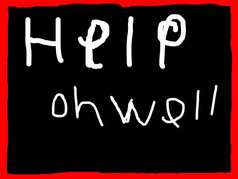 Help! Oh Well