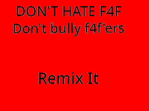 No bullying for f4f'ers REMIX THIS  remix