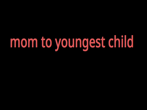 moms to youngest child and to oldest 