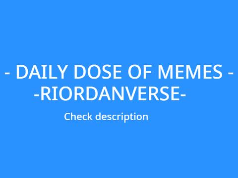 PAUSED - RIORDANVERSE - DAILY DOSE OF MEMES