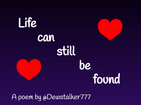 Life can still be found-a poem
