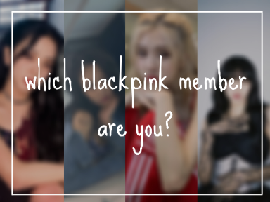 ✎ which blackpink member are you