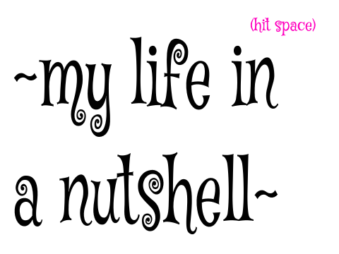 my life in a nutshell