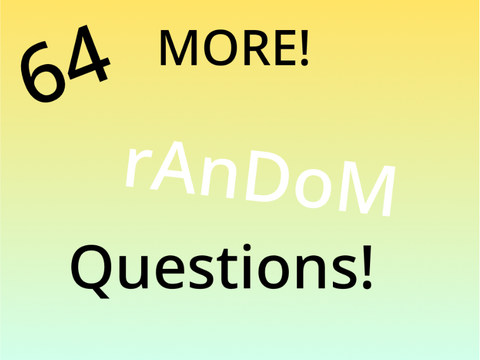 MORE 64 random questions!