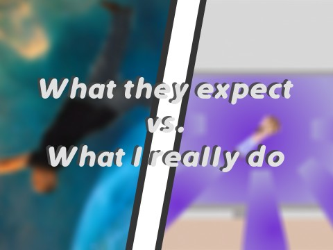What they expect vs. What I really do