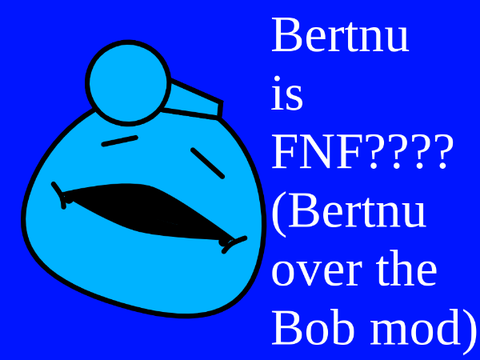 Bertnu is FNF???? (Bertnu over the Bob mod)