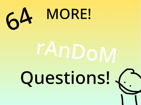 MORE 64 random questions answered