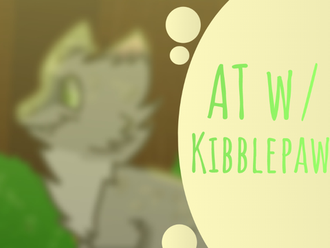 || AT w/ _Kibblepaw_ ||