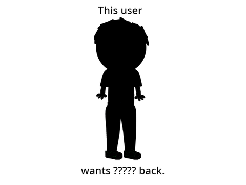This user wants ????? back.