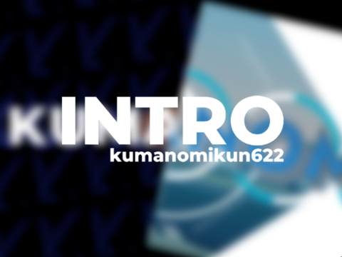 ~Intro For kumanomikun622~