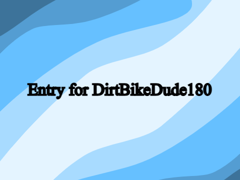 For DirtBikeDude180's  100 follower intro contest