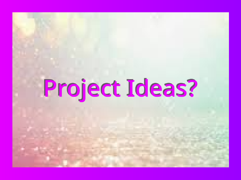 Any Project Ideas?