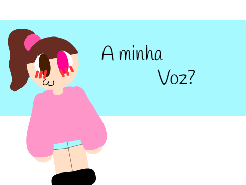 \\\ A minha voz? ///
