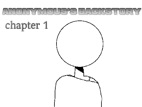 Anonymous's backstory chapter 1