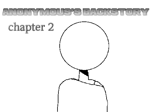 Anonymous's backstory chapter 2