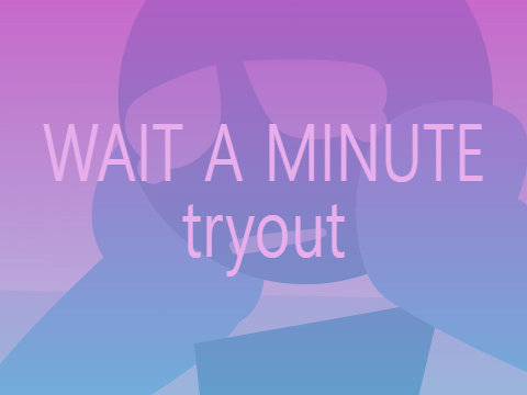 wait a minute | tryout