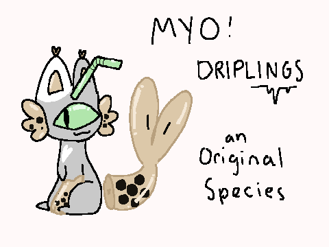 . Driplings .  Open MYO! .
