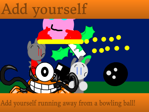 Add yourself running away from a bowling ball!