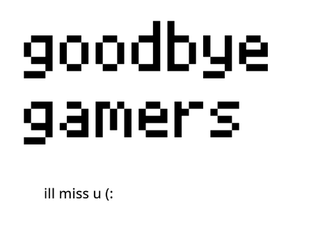 Goodbye gamers.