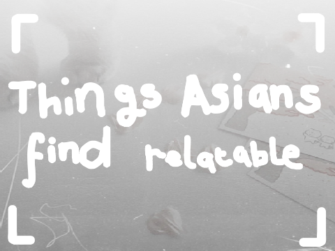 ➥ 007┊Things Asian People Find Relatable