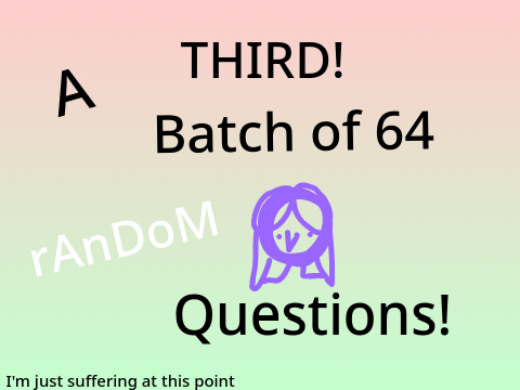 A THIRD! Batch of 64 Random Questions! remix