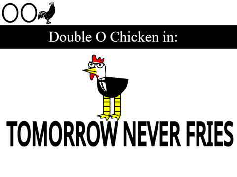 Double-O-Chicken in Tomorrow never fries