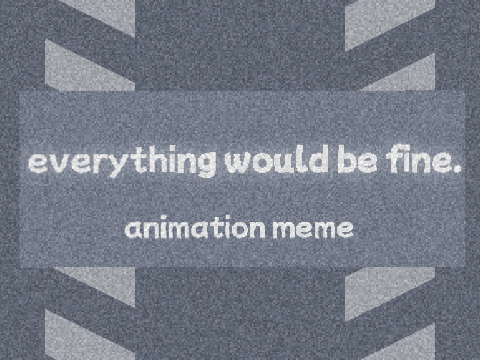 everything would be fine