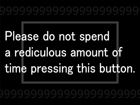 Please do not spend a ridiculous amount of time pressing this button