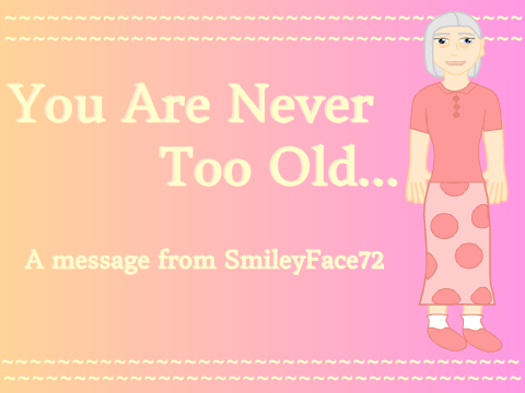 You Are Never Too Old...