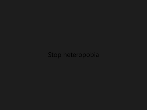 Stop heterophobia