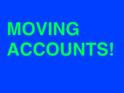 MOVING ACCOUNTS!