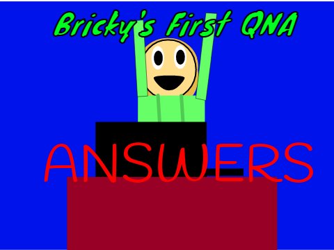 Bricky's First Q&A ANSWERS