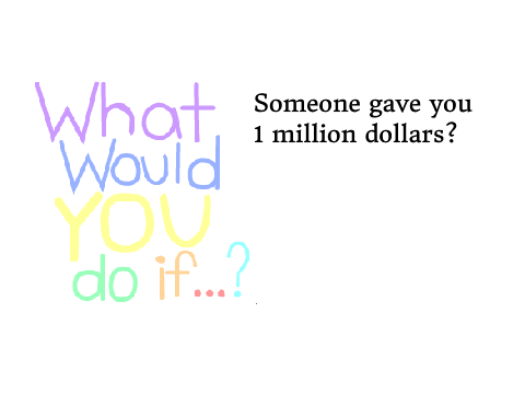 WWYDI: You were given 1 million dollars?