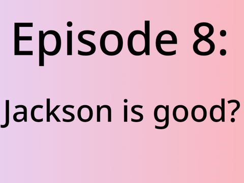 Episode 8: Jackson is good?