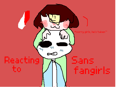 Reacting to Sans fangirls!