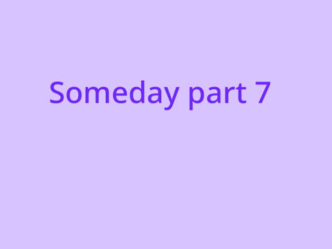 Someday — Part 7