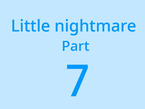 Little Nightmare part 7 DONE!
