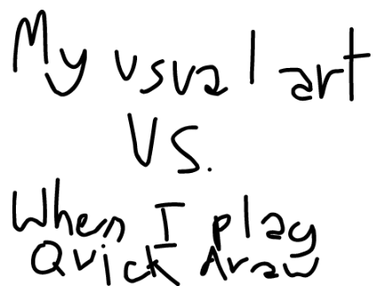 My art usually vs. when I play quick draw