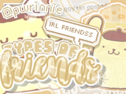 ヽ｀、types of my irl friends Ꮺ