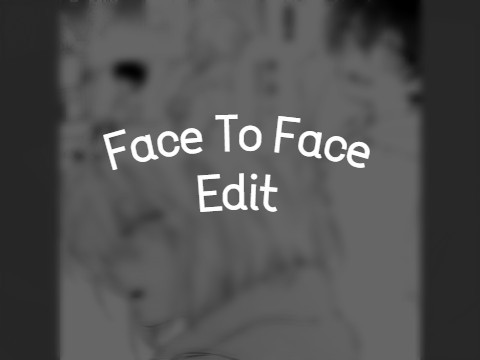 ✦ Face To Face : Edit