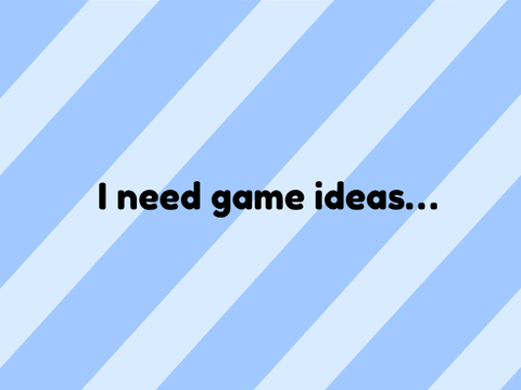 I need game ideas