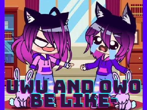 UwU & OwO Be Like-  (random project (>'-'<) )