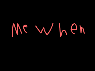 ME WHEN