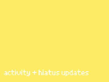 activity + hiatus!!