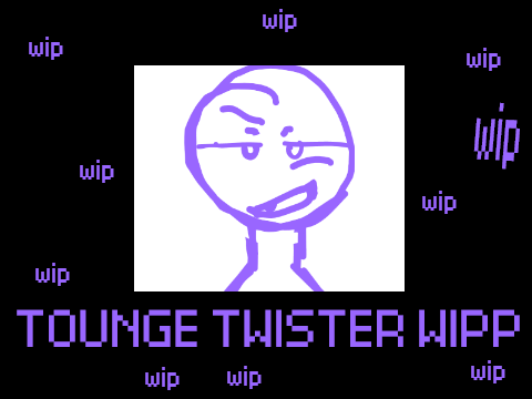 tounge twister . wip