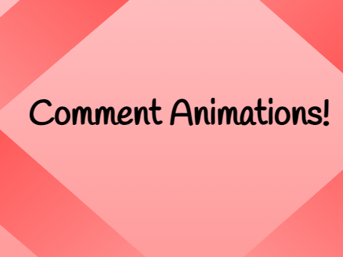 Comment Animations! ⋮ 100 followers special!