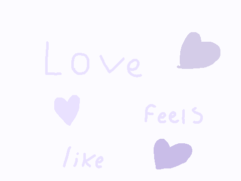 - Love feels like -