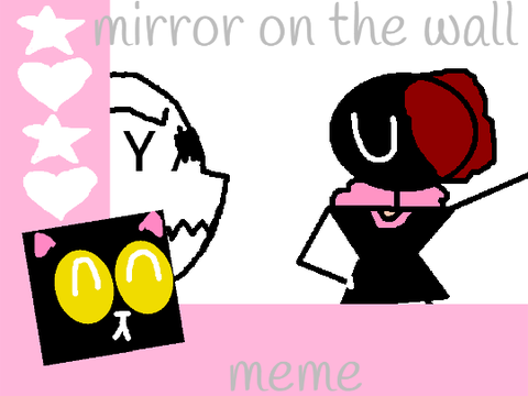 || MIRROR ON THE WALL || MEME ||