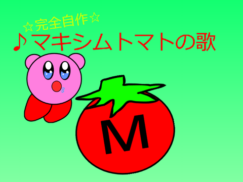 ☆完全自作☆　♪マキシムトマトの歌